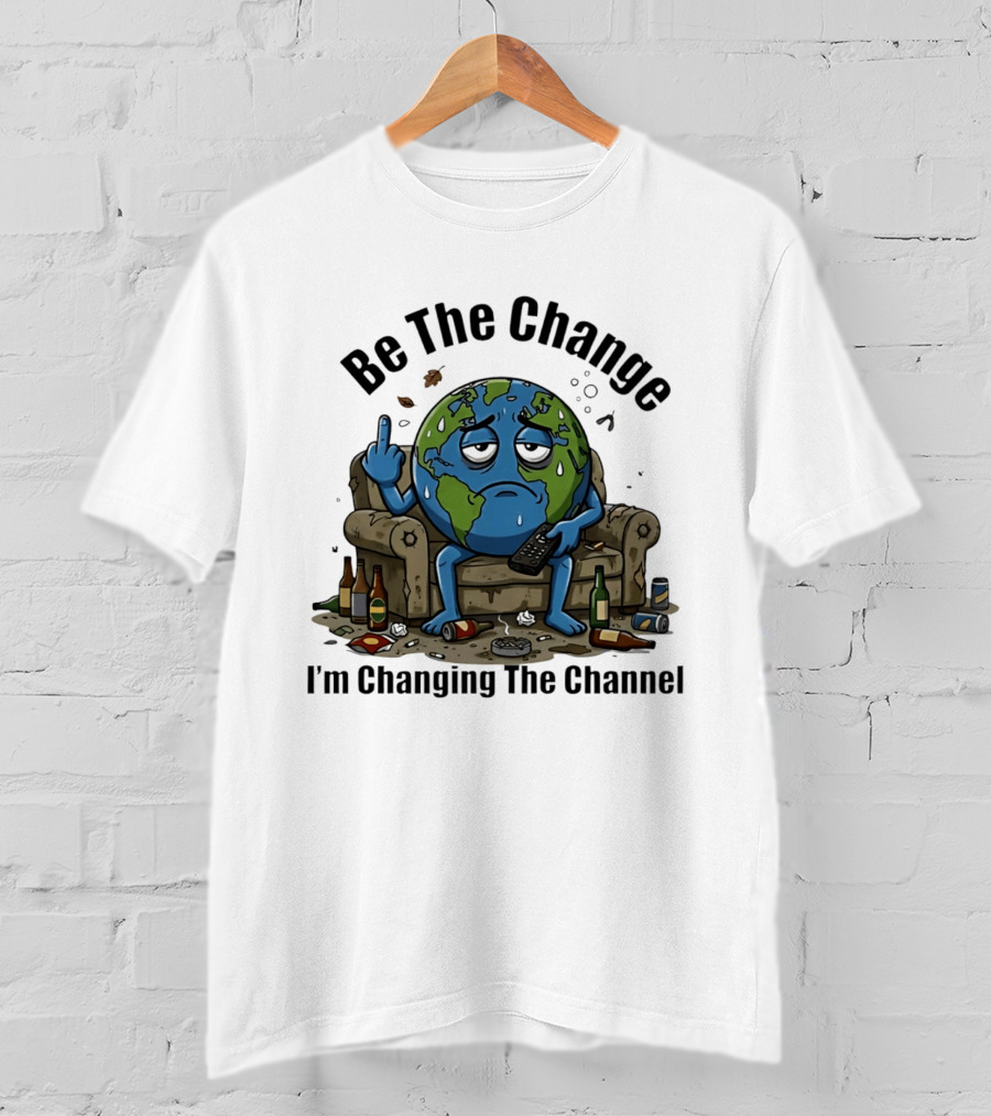Be The Change Earth Middle Finger I'm Changing The Channel T-Shirt