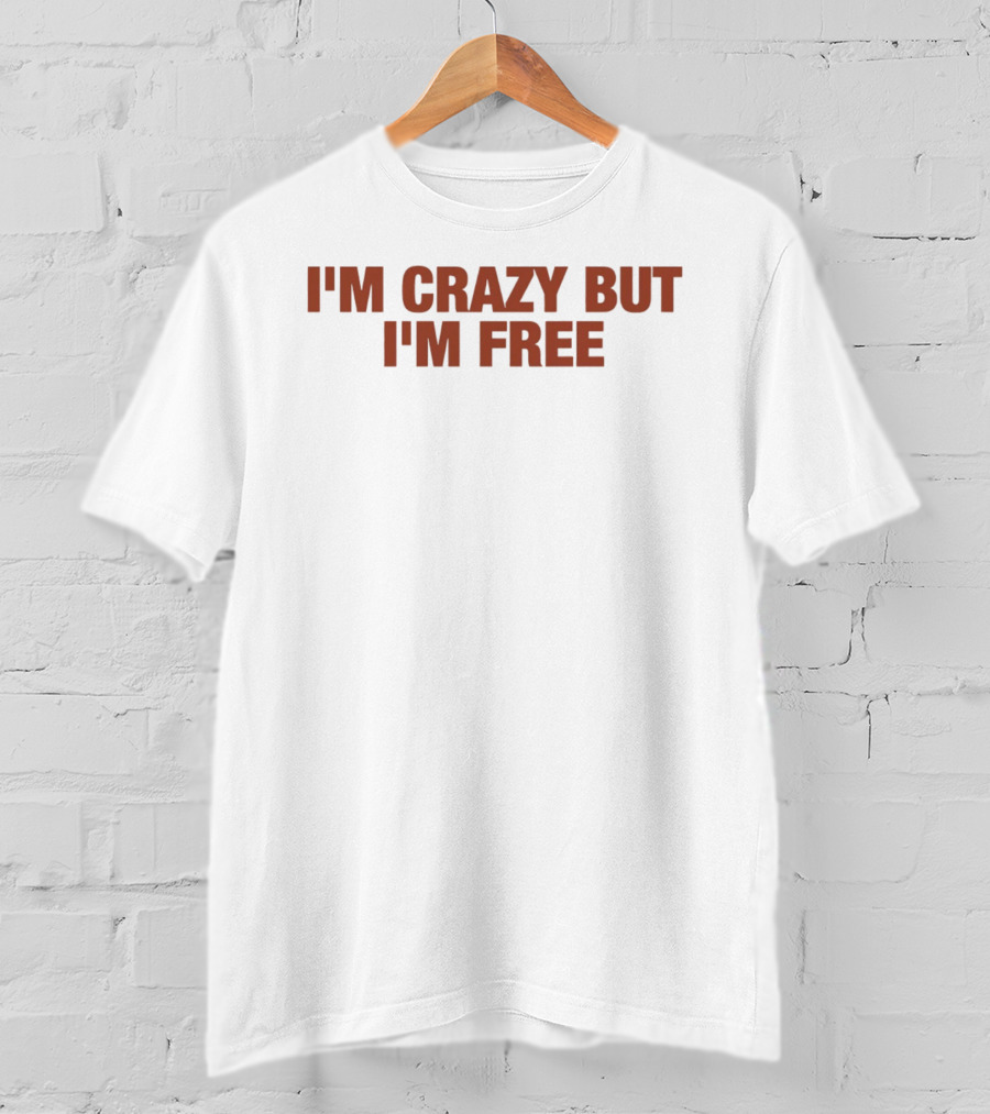 I'm Crazy But I'm Free T-Shirt