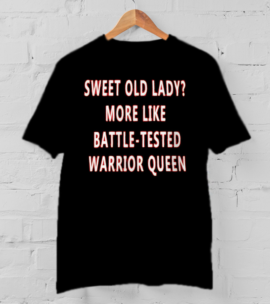 Sweet Old Lady More Like Battle Tested Warrior Queen T-Shirt