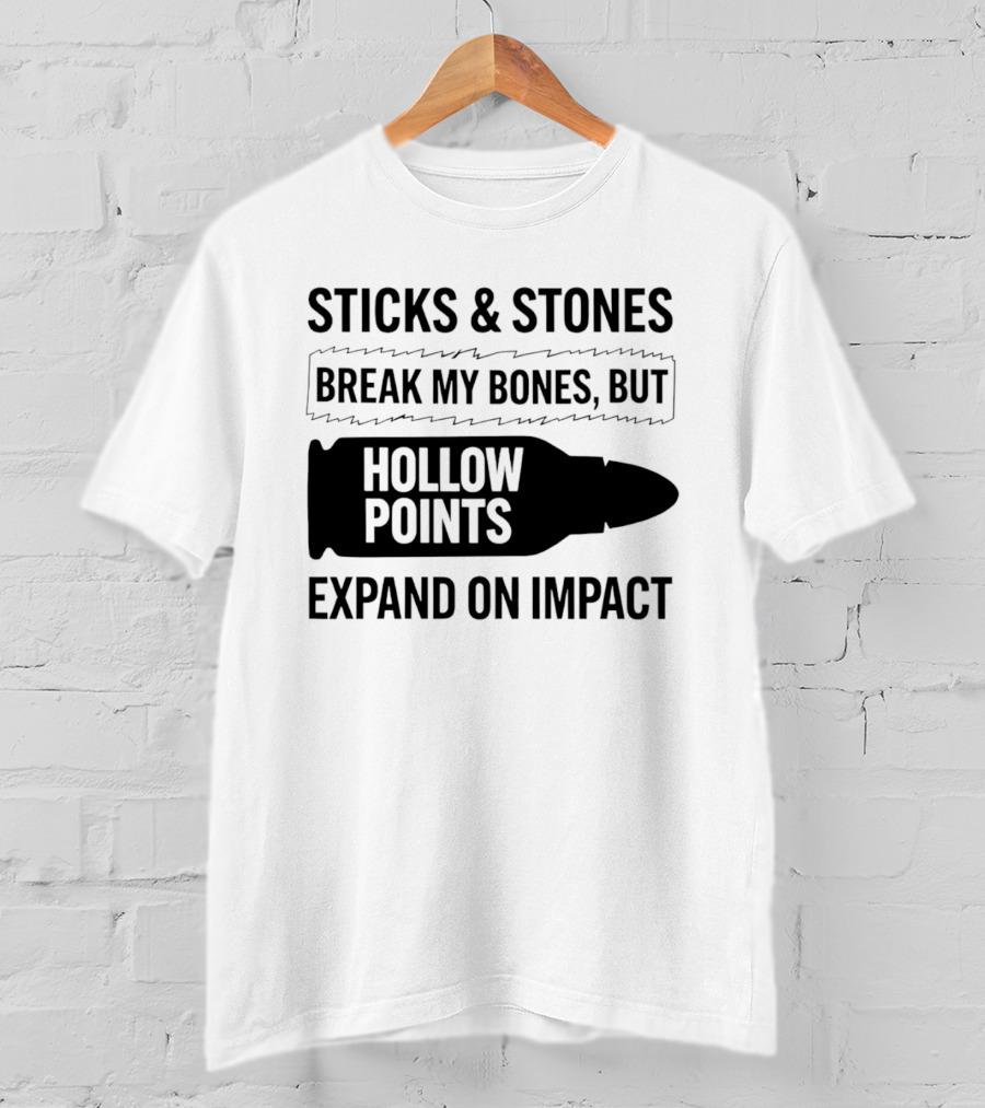 Sticks And Stones Break My Bones Hollow Points Expand On Impact T-Shirt