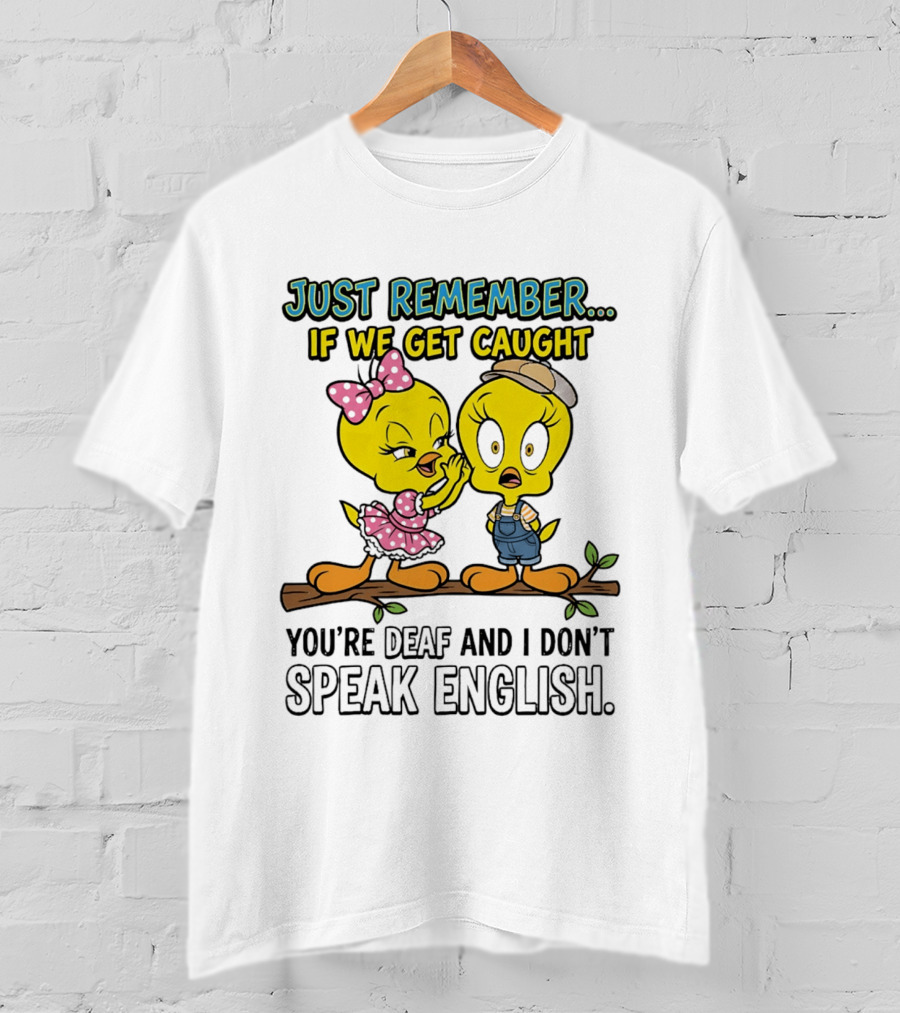 Tweety Just Remember If We Get Caught You're Deaf I Don't Speak English Cute Yellow Bird Duo T-Shirt