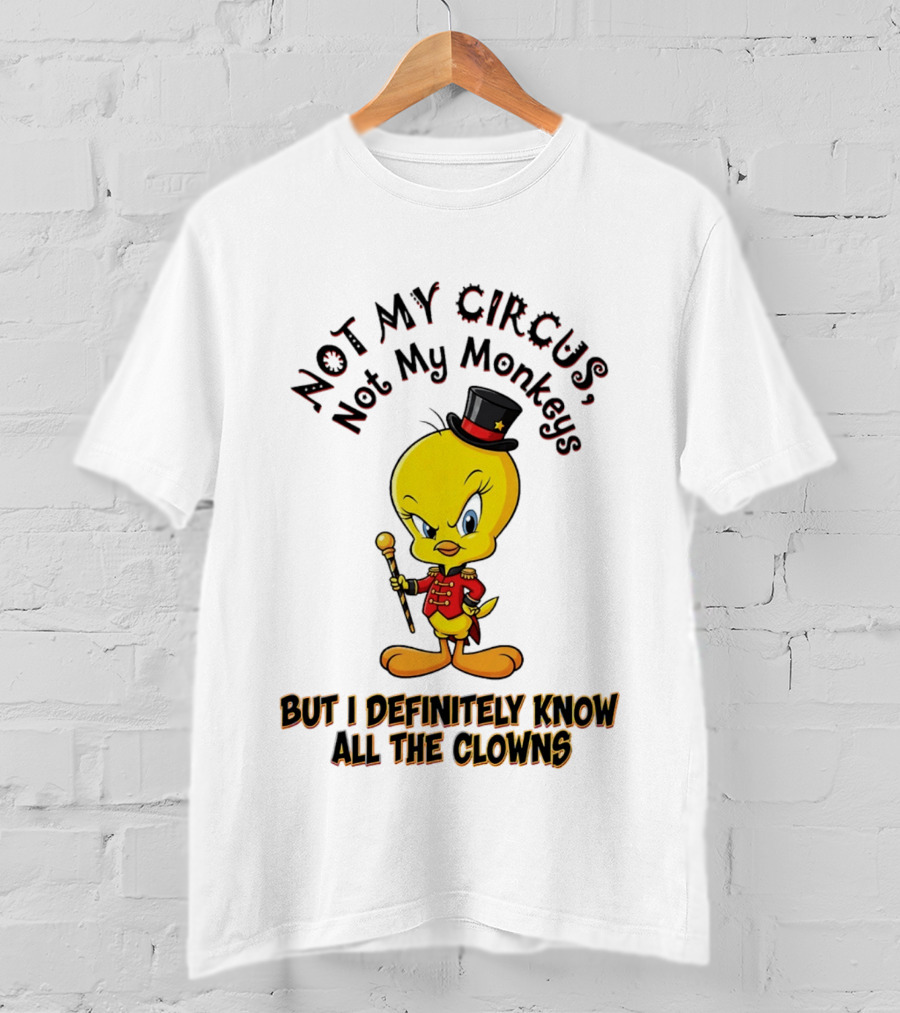 Tweety Not My Circus Not My Monkeys But I Definitely Know All The Clowns T-Shirt