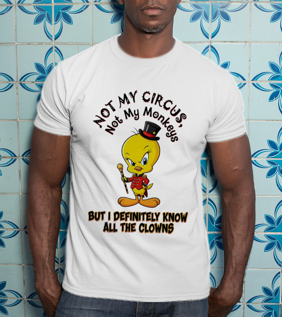Tweety Not My Circus Not My Monkeys But I Definitely Know All The Clowns T-Shirt