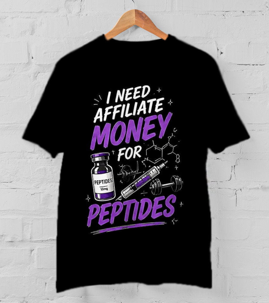 I Need Affiliate Money For Peptides Vial And Molecule Structure T-Shirt