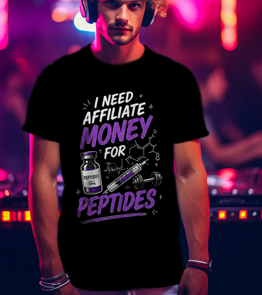 I Need Affiliate Money For Peptides Vial And Molecule Structure T-Shirt