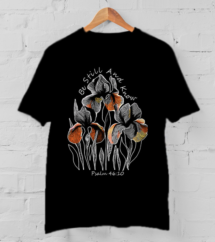 Be Still And Know Psalm 46 10 Orange Iris Floral T-Shirt