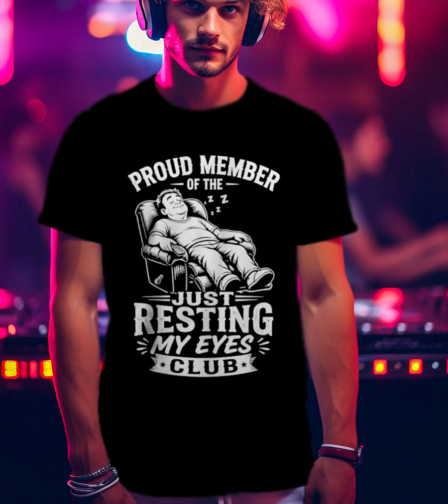 Proud Member Of The Just Resting My Eyes Club Dad Recliner Chair Sleeping T-Shirt