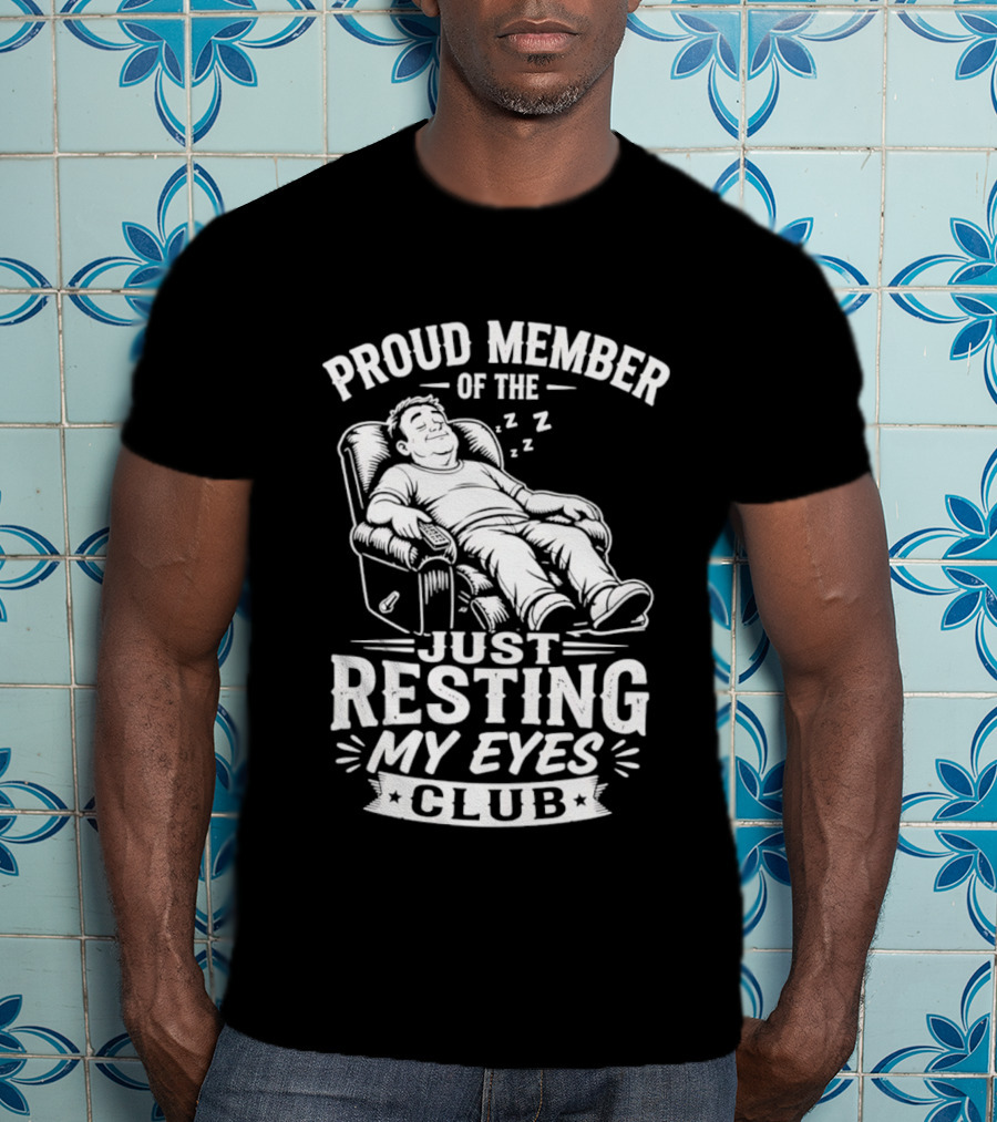 Proud Member Of The Just Resting My Eyes Club Dad Recliner Chair Sleeping T-Shirt