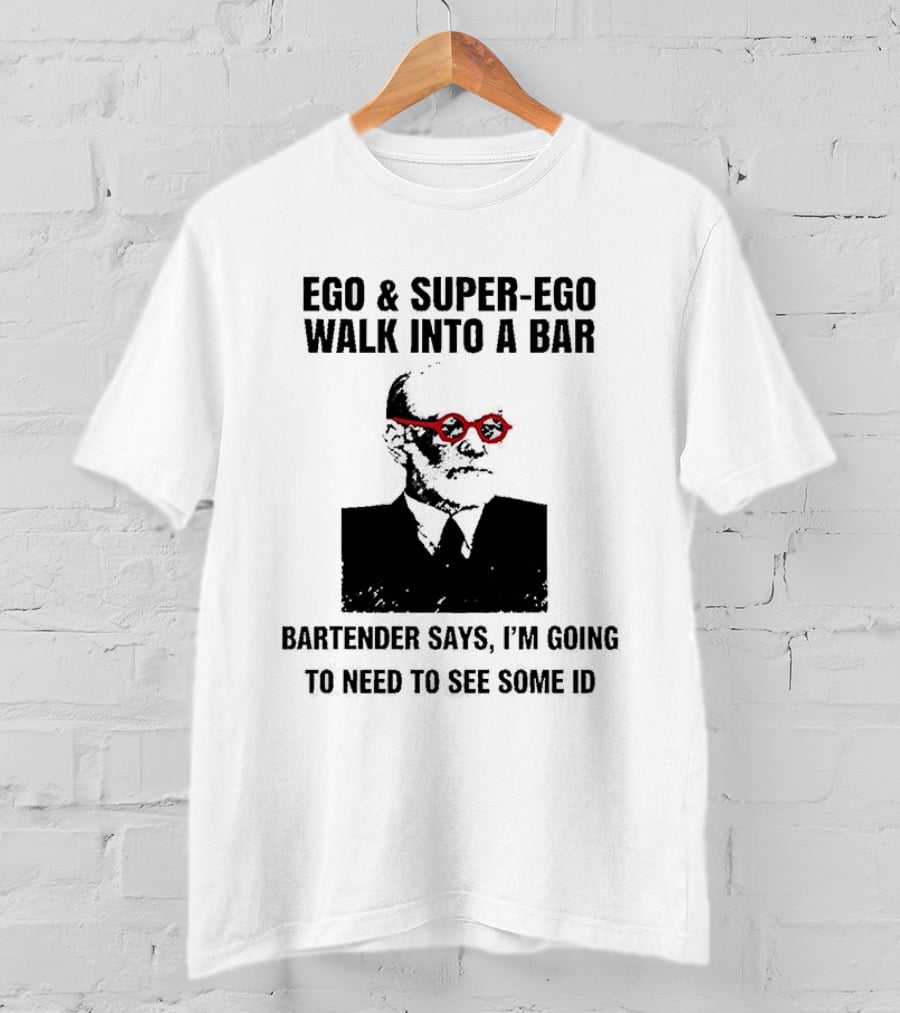 Ego And Super Ego Walk Into A Bar Bartender Says I'm Going To Need To See Some ID T-Shirt