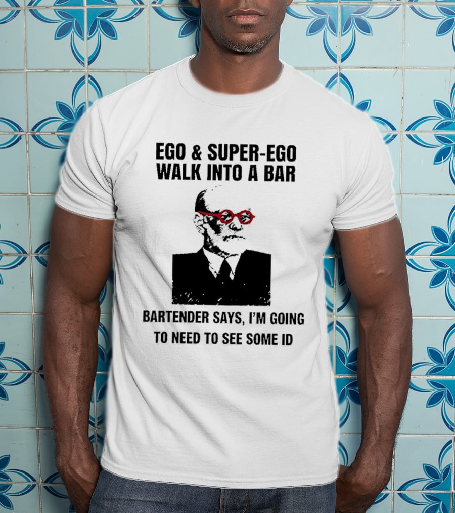 Ego And Super Ego Walk Into A Bar Bartender Says I'm Going To Need To See Some ID T-Shirt