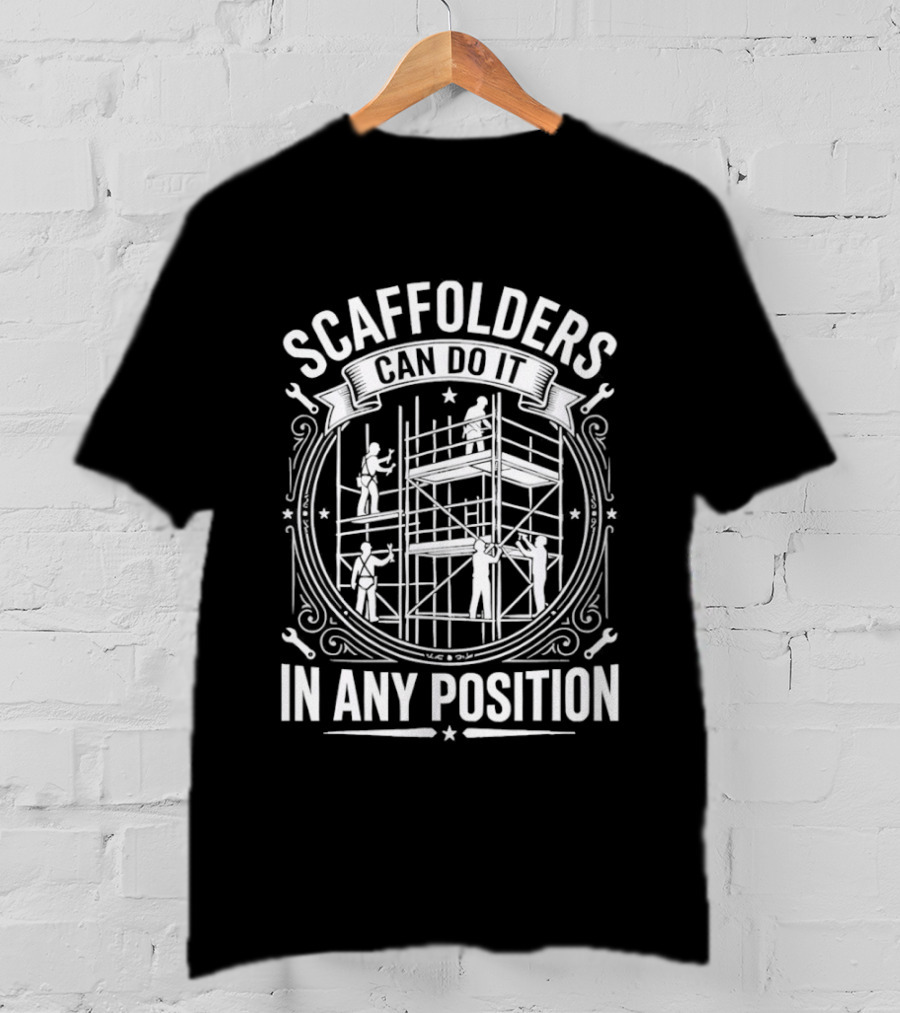 Scaffolders Can Do It In Any Position T-Shirt