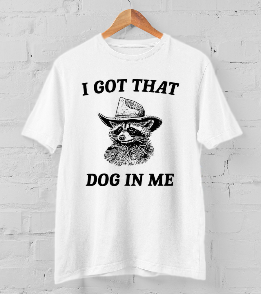 I Got That Dog In Me Raccoon Cowboy Hat Funny Phrase T-Shirt