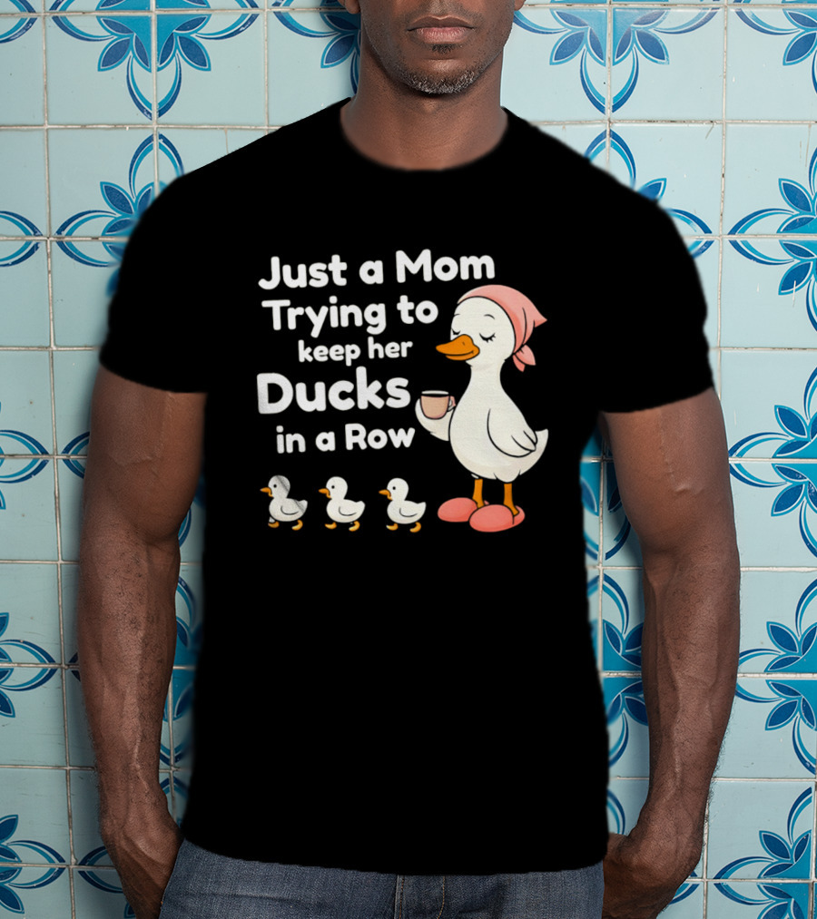 Just A Mom Trying To Keep Her Ducks In A Row With Coffee Cup And Cute Ducks T-Shirt