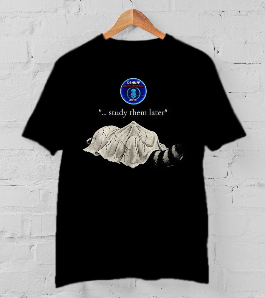 Dehuff Uncensored Podcast Raccoon Study Them Later T-Shirt
