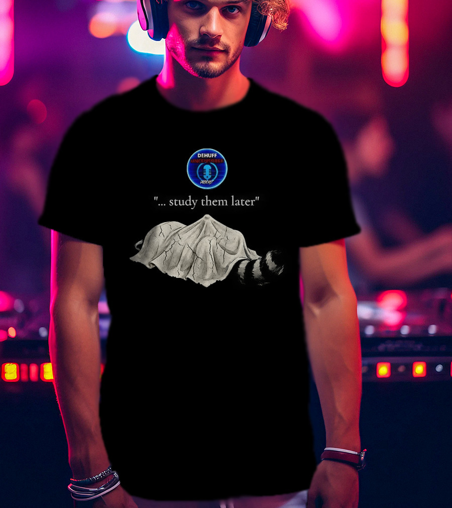 Dehuff Uncensored Podcast Raccoon Study Them Later T-Shirt