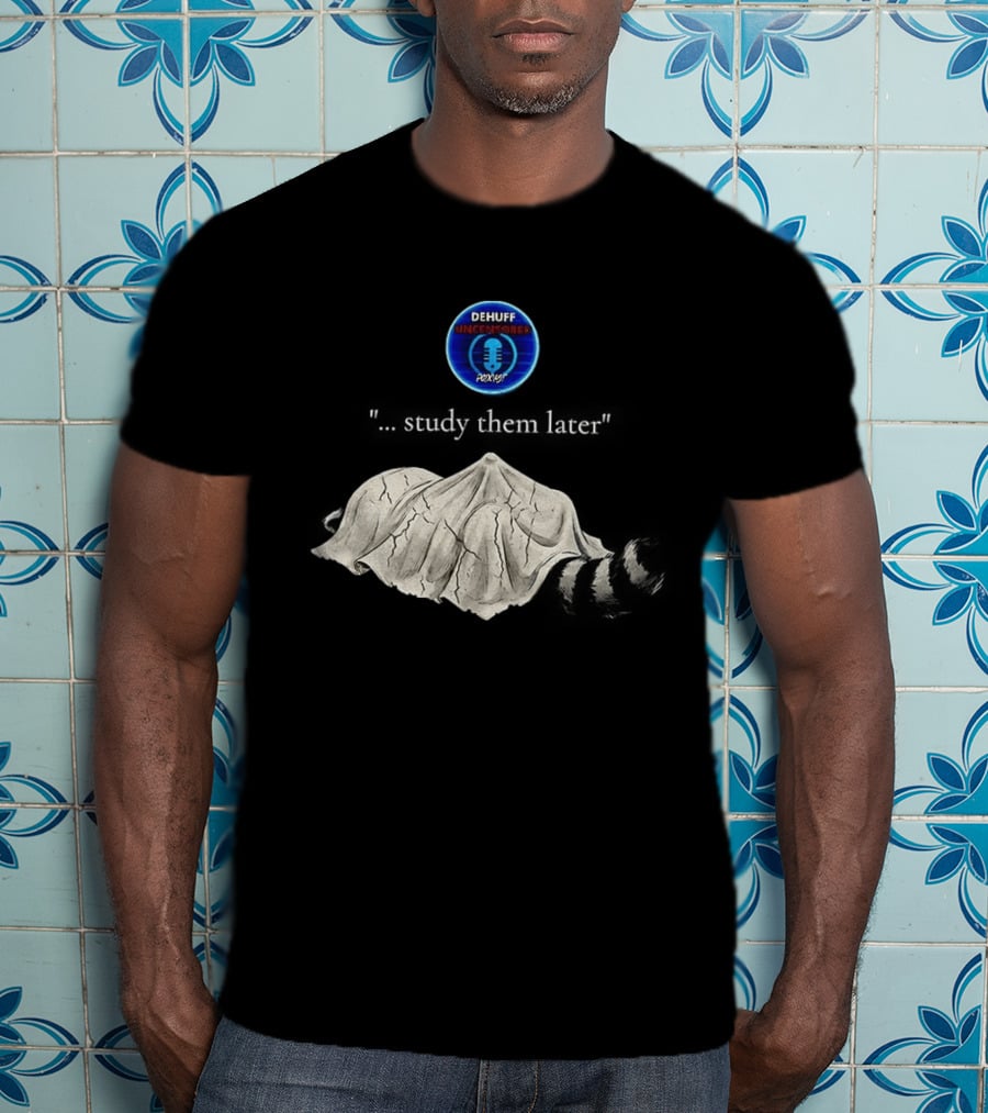 Dehuff Uncensored Podcast Raccoon Study Them Later T-Shirt