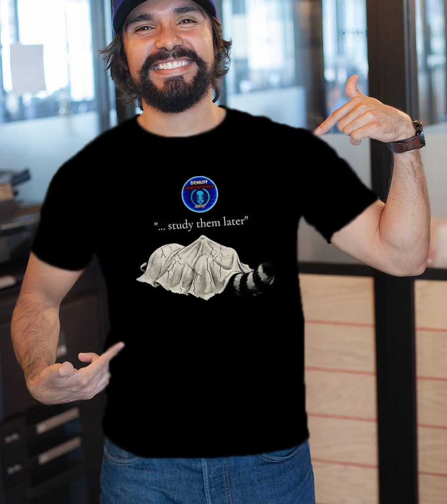 Dehuff Uncensored Podcast Raccoon Study Them Later T-Shirt