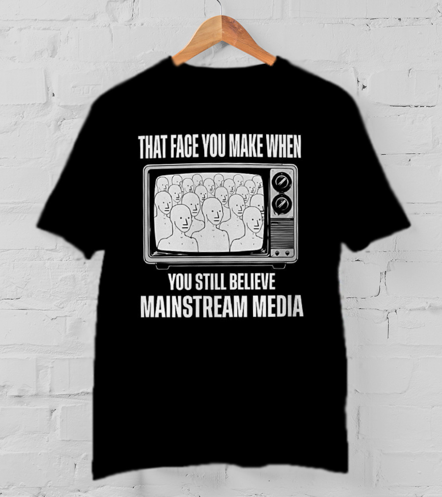 That Face You Make When You Still Believe Mainstream Media TV Retro Faces T-Shirt