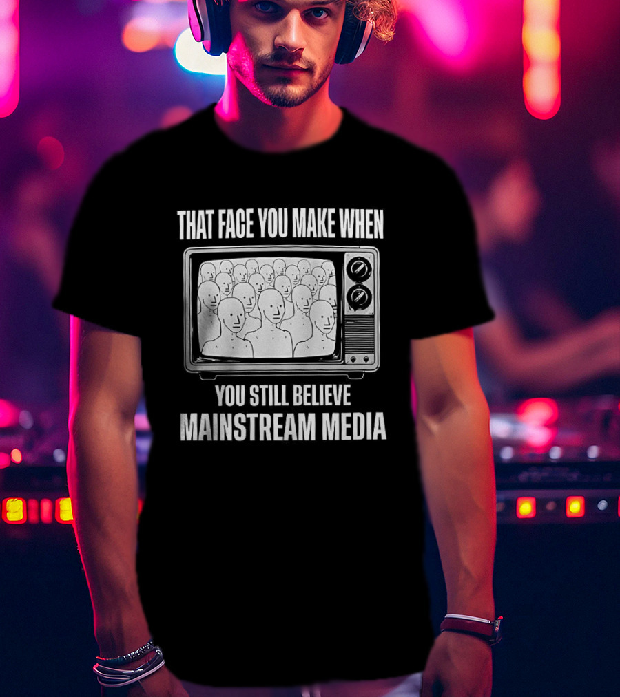 That Face You Make When You Still Believe Mainstream Media TV Retro Faces T-Shirt