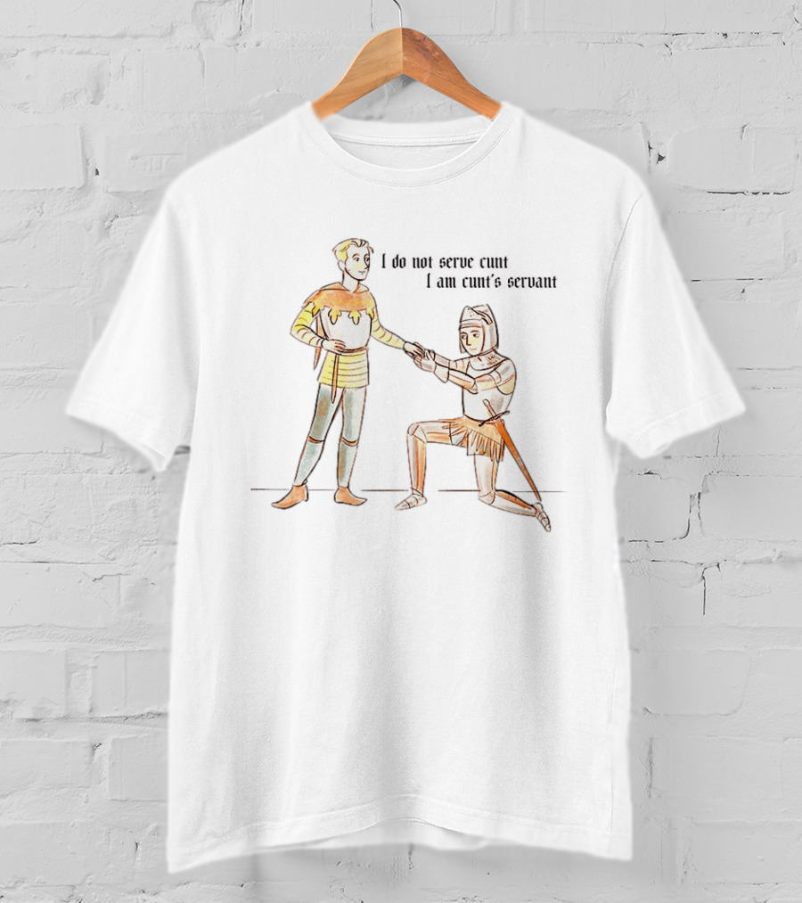 I Do Not Serve Cunt I Am Cunt's Servant Medieval Knights Humorous Sarcastic Renaissance T-Shirt