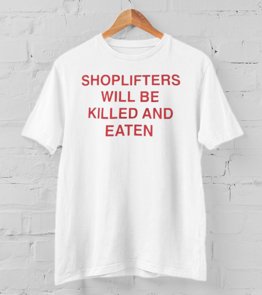 Shoplifters Will Be Killed And Eaten T-Shirt