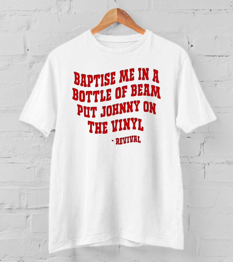 Baptise Me In A Bottle Of Beam Put Johnny On The Vinyl Revival T-Shirt