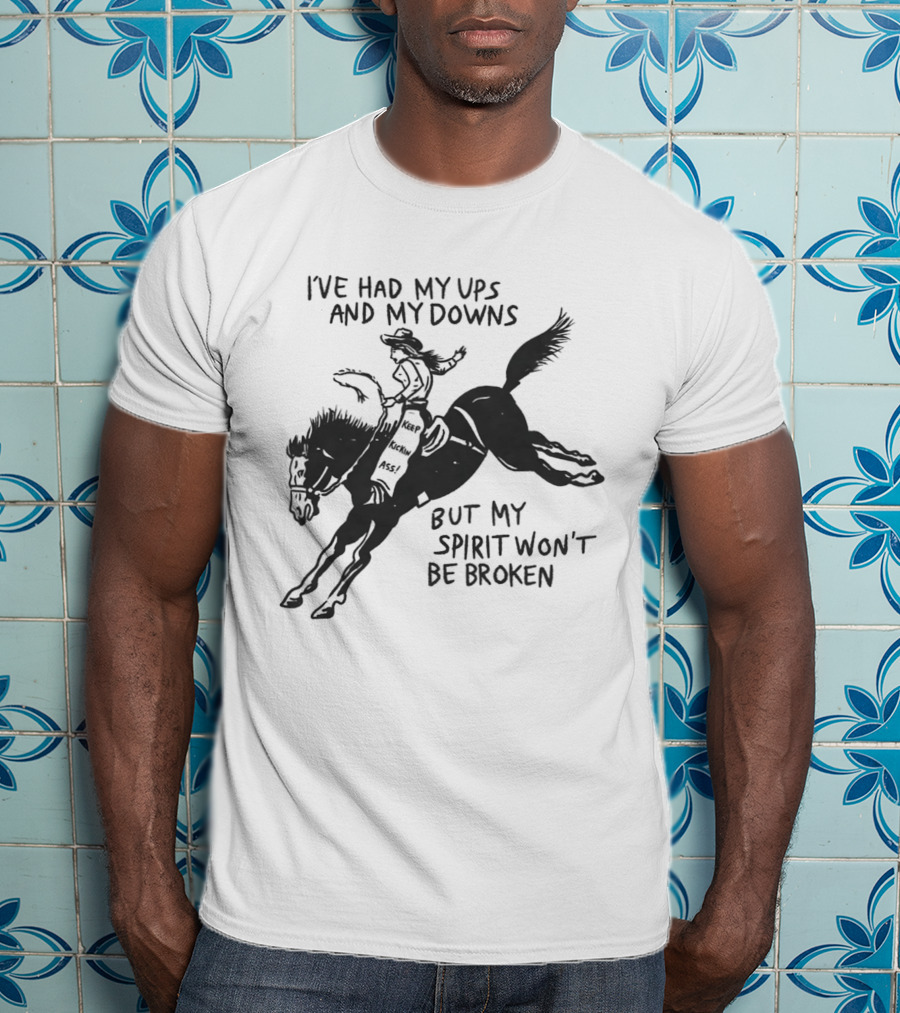 I've Had My Ups And Downs But My Spirit Won't Be Broken Cowgirl Riding Horse T-Shirt