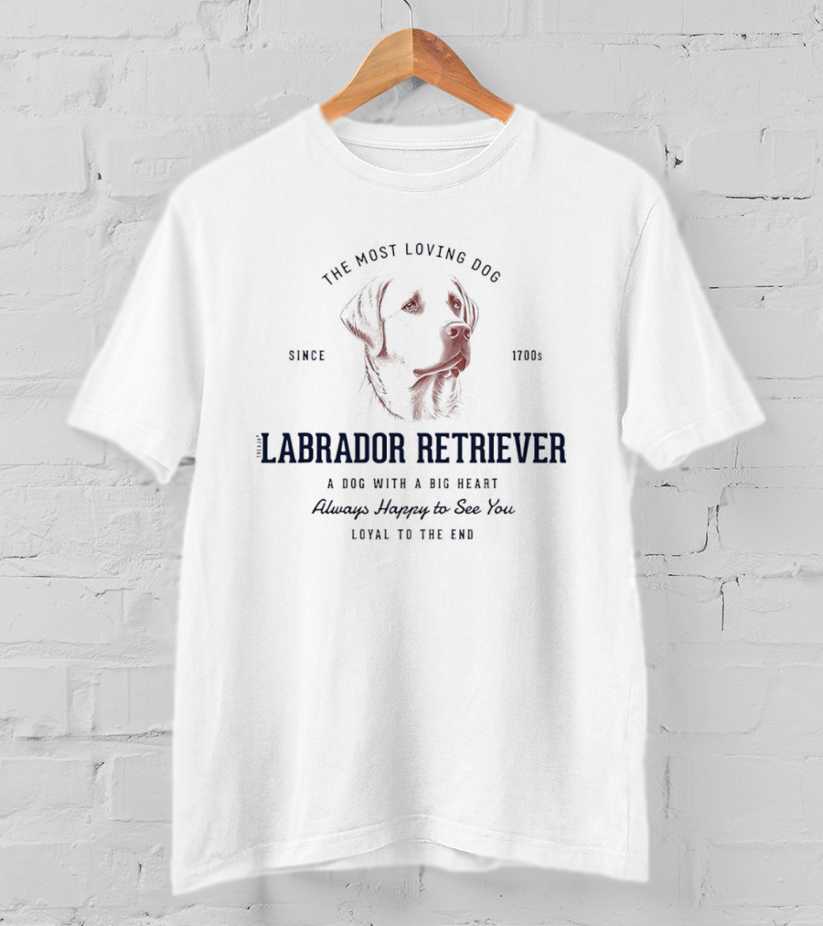 Labrador Retriever The Most Loving Dog With A Big Heart Happy To See You Since 1700s T-Shirt
