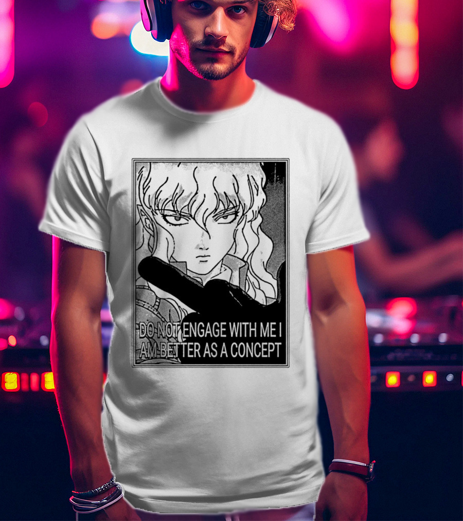 Griffith Do Not Engage With Me I Am Better As A Concept Anime T-Shirt
