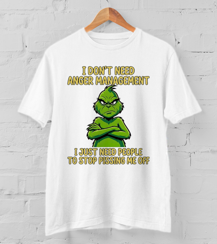 Grinch I Don't Need Anger Management I Just Need People To Stop Pissing Me Off T-Shirt
