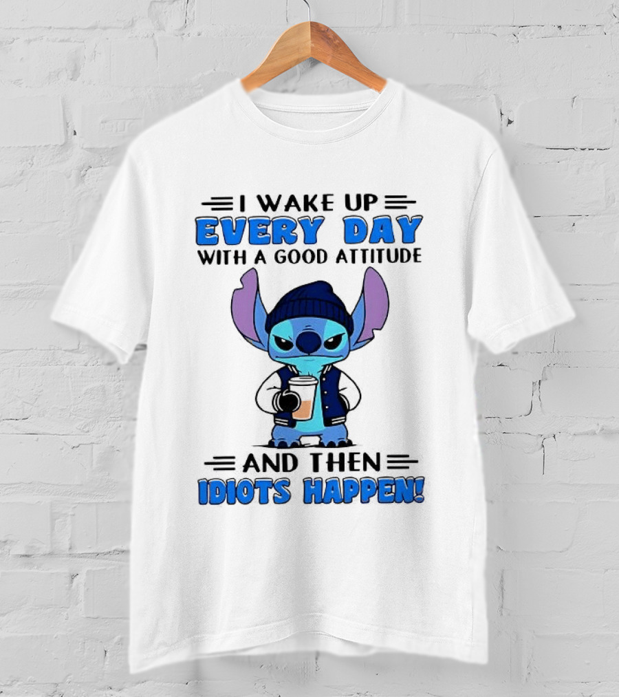 Stitch I Wake Up Every Day With A Good Attitude And Then Idiots Happen T-Shirt