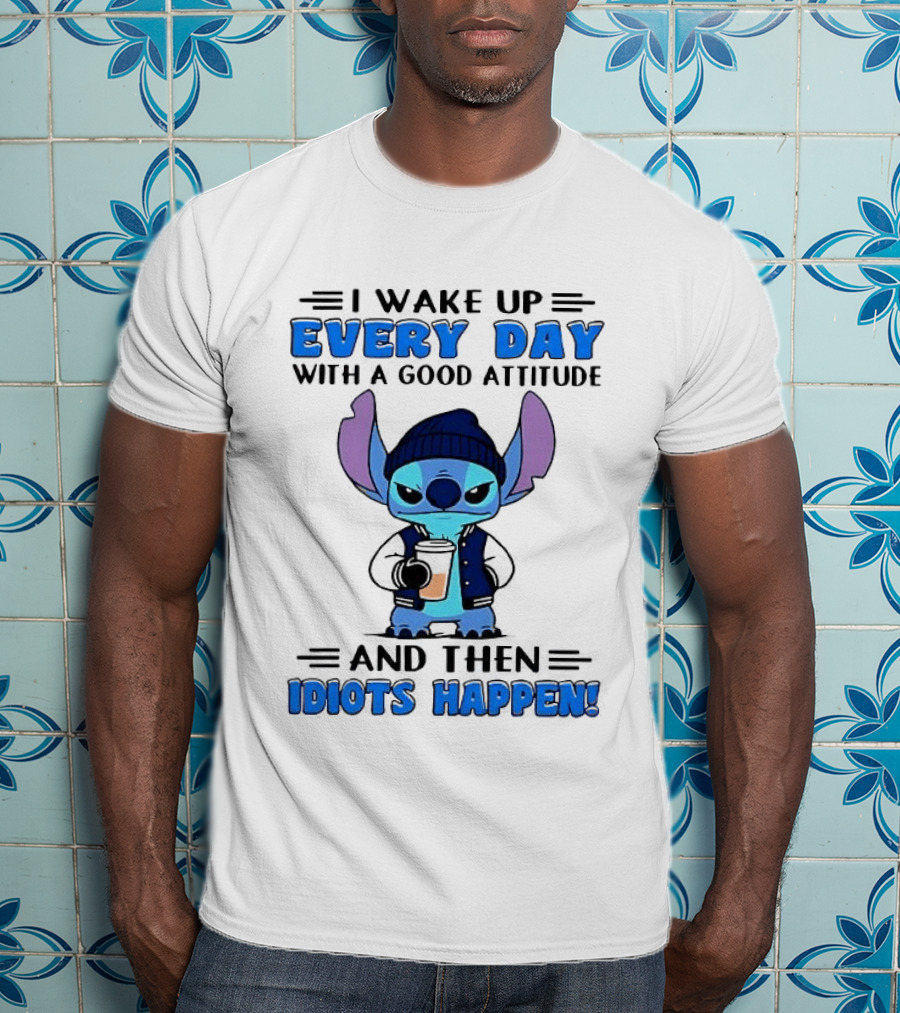 Stitch I Wake Up Every Day With A Good Attitude And Then Idiots Happen T-Shirt