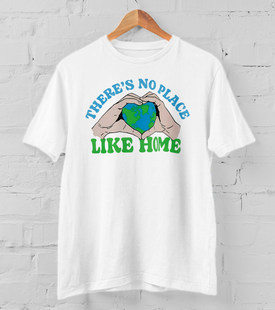 There's No Place Like Home Heart Earth Day Hands T-Shirt
