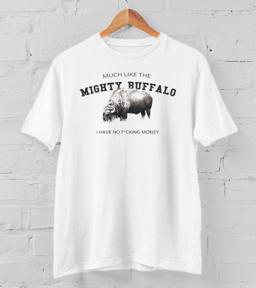 Much Like The Mighty Buffalo I Have No Fcking Money T-Shirt