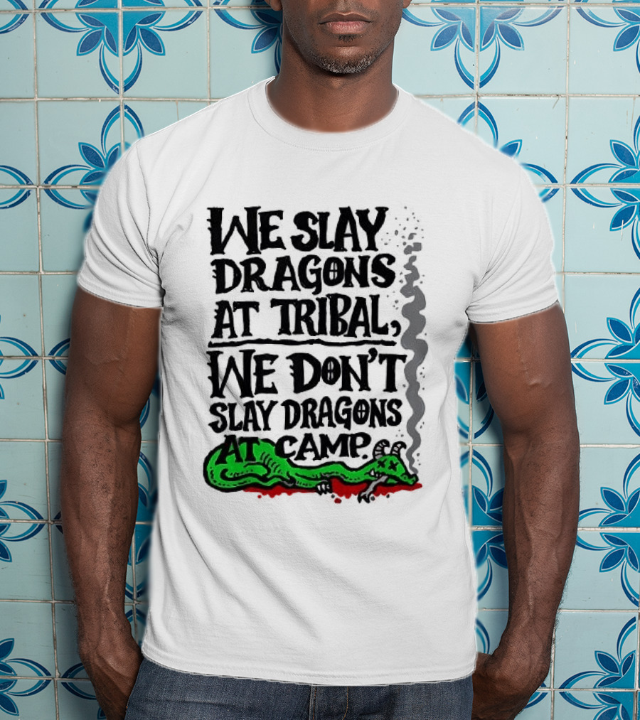 We Slay Dragons At Tribal We Don't Slay Dragons At Camp Green Dragon T-Shirt