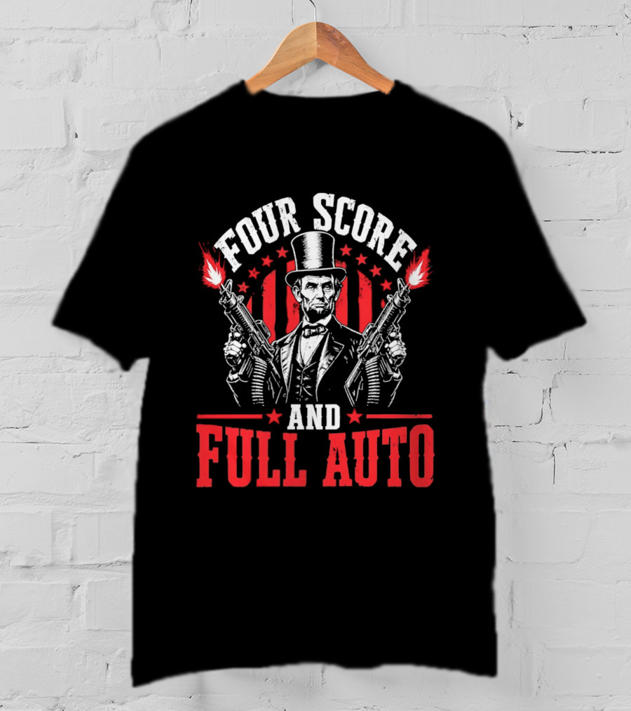 Four Score And Full Auto Patriotic Abe Lincoln With Guns And Stars T-Shirt