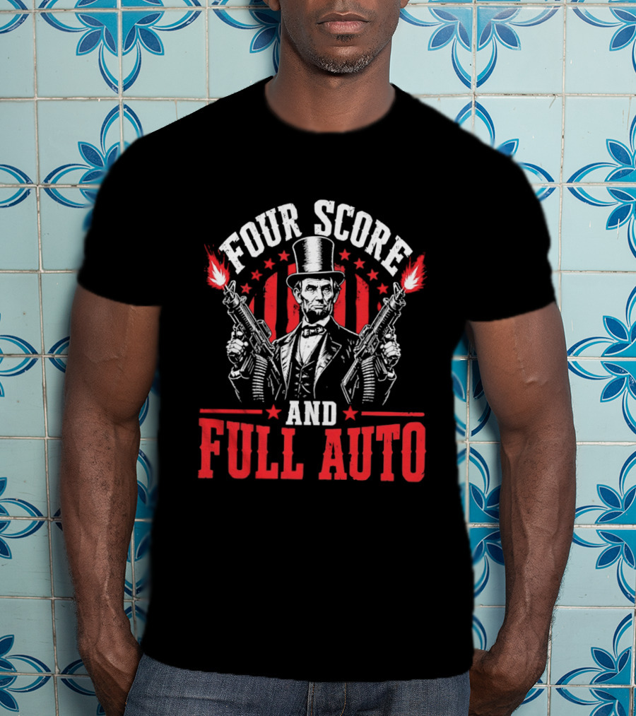 Four Score And Full Auto Patriotic Abe Lincoln With Guns And Stars T-Shirt