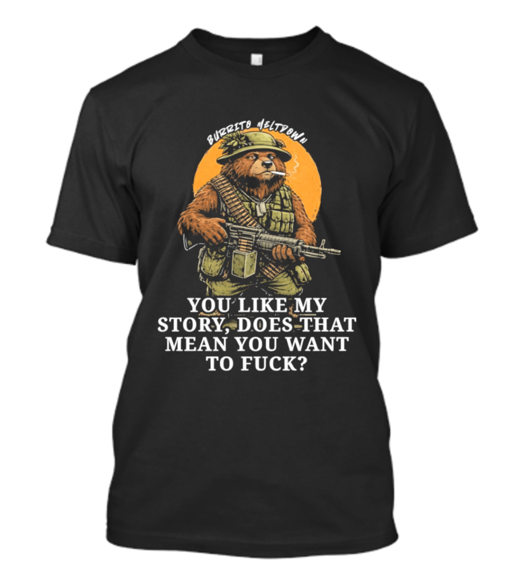 Burrito Meltdown Smoking Bear Soldier Machine Gun You Like My Story T-Shirt