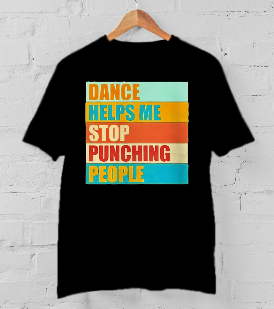 Dance Helps Me Stop Punching People T-Shirt