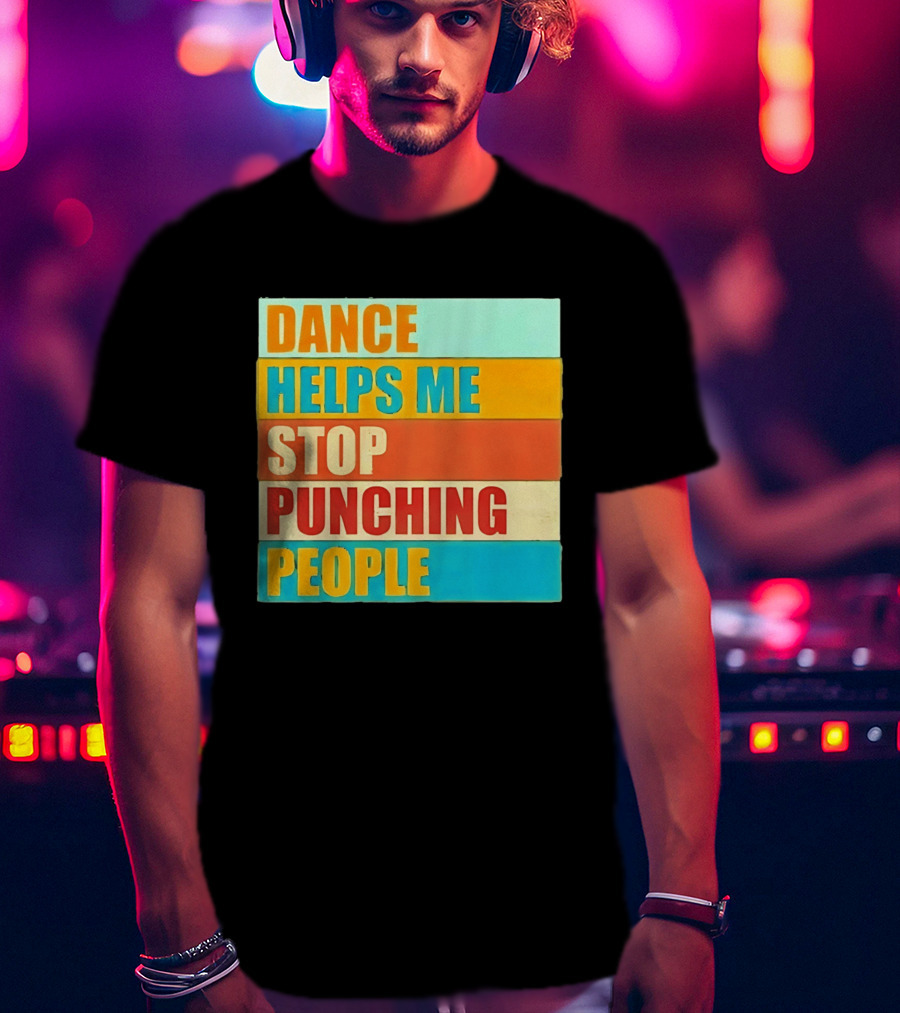 Dance Helps Me Stop Punching People T-Shirt