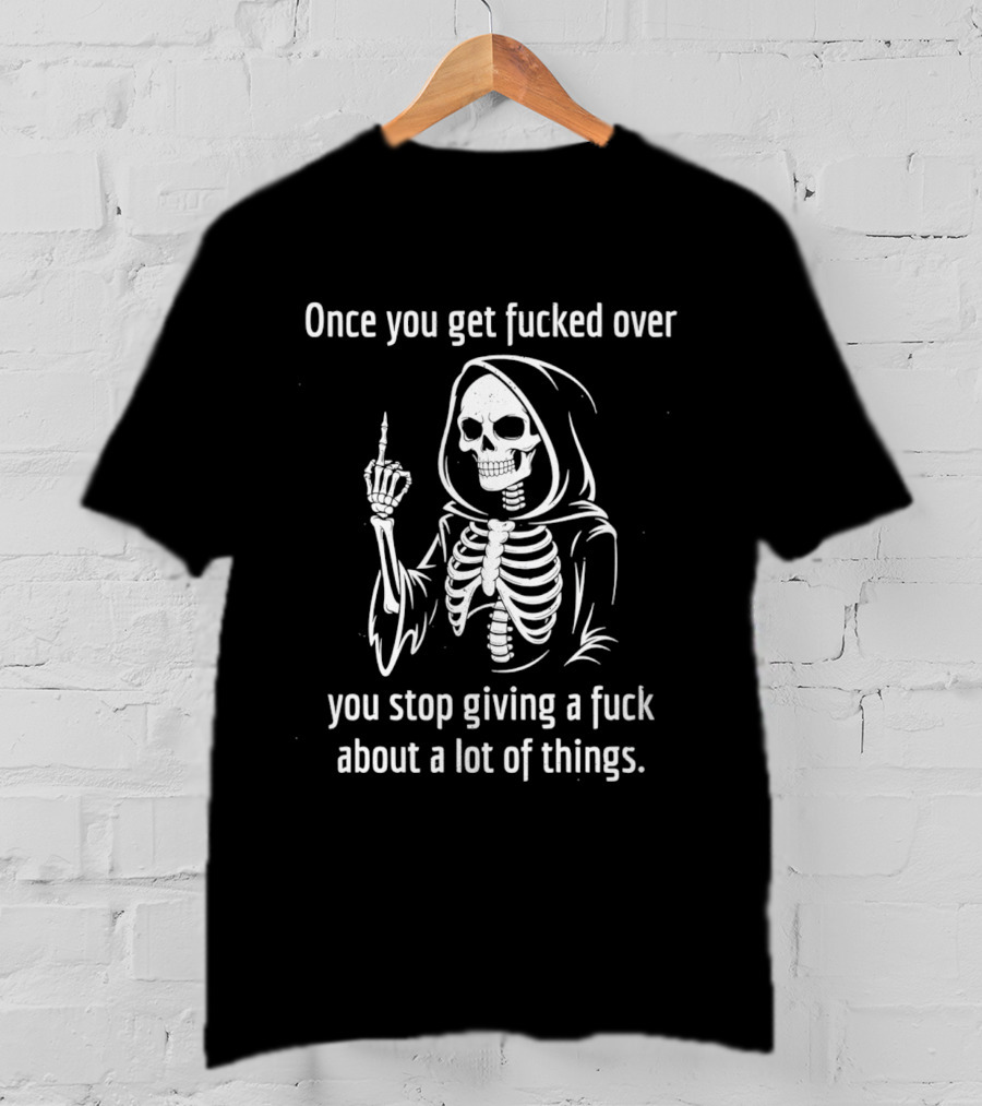 Reaper Middle Finger Once You Get Fucked Over You Stop Giving A Fuck T-Shirt