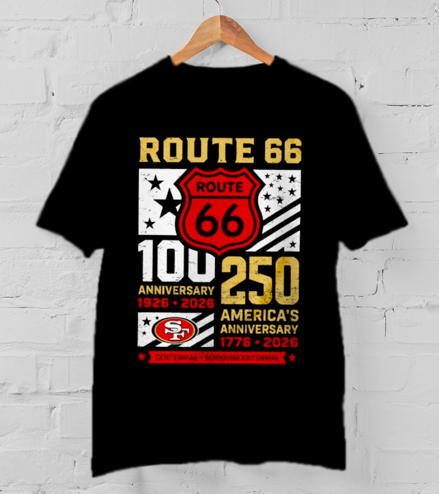 San Francisco 49ers Route 66 100th Anniversary 1926 2026 250th America's Anniversary 1776 2026 T-Shirt