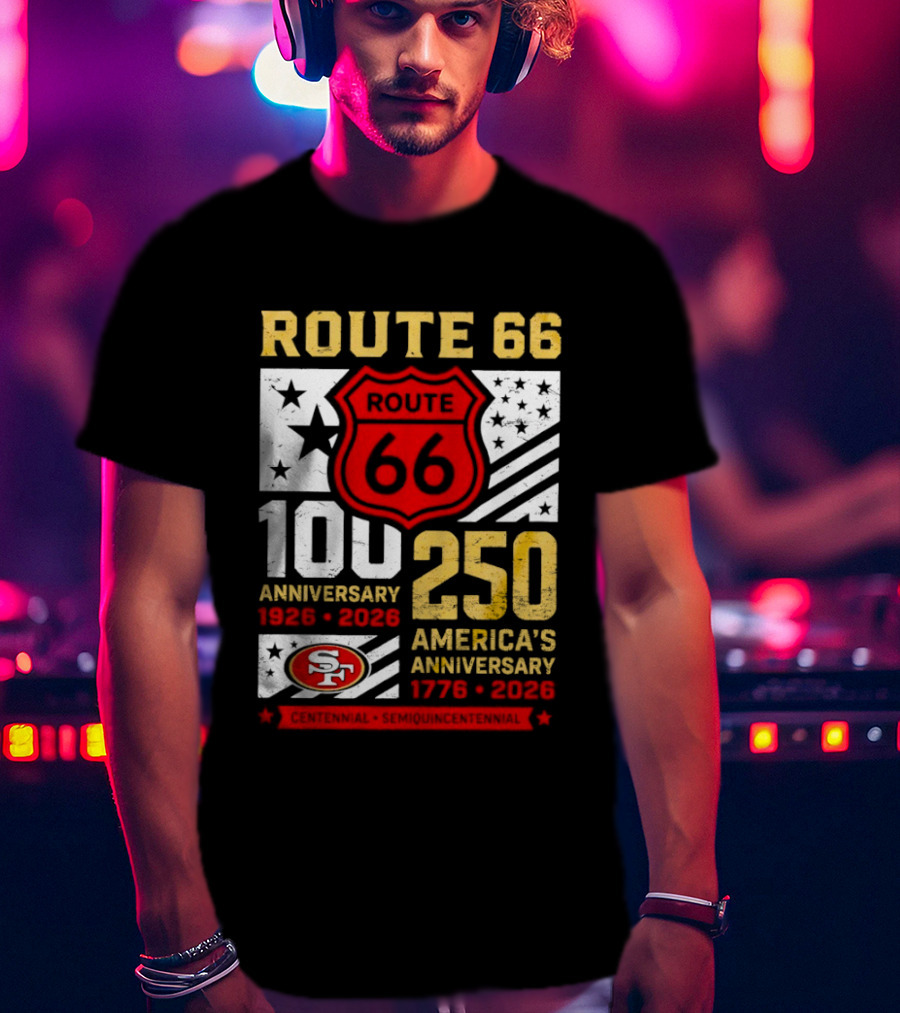 San Francisco 49ers Route 66 100th Anniversary 1926 2026 250th America's Anniversary 1776 2026 T-Shirt