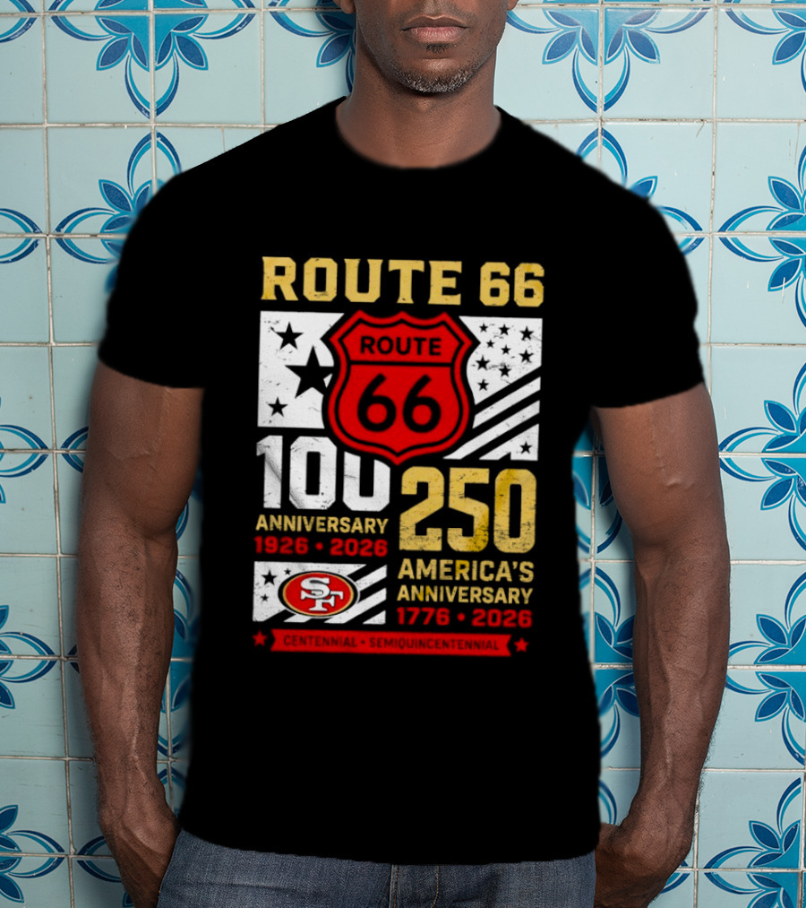 San Francisco 49ers Route 66 100th Anniversary 1926 2026 250th America's Anniversary 1776 2026 T-Shirt