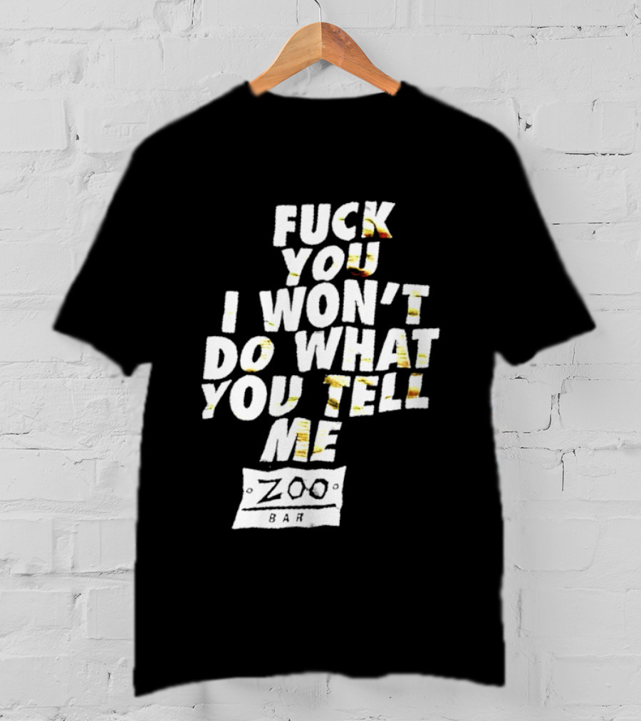 F You I Won't Do What You Tell Me Zoo Bar T-Shirt