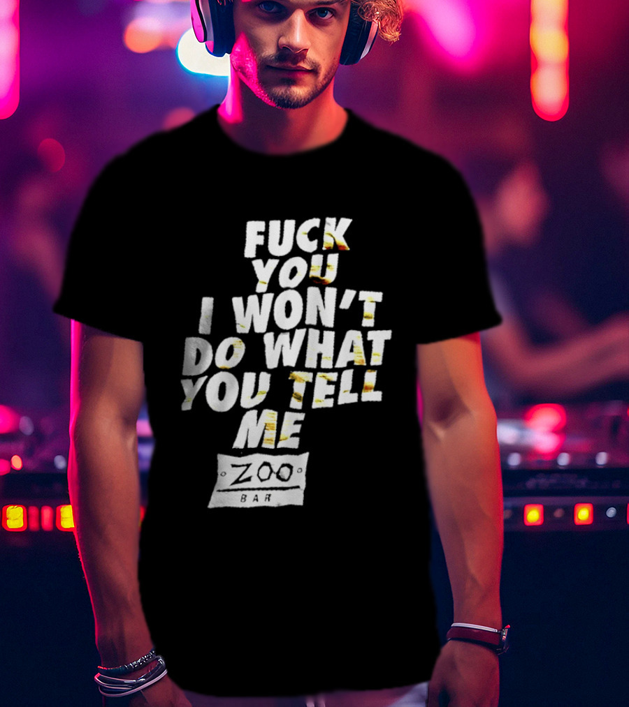 F You I Won't Do What You Tell Me Zoo Bar T-Shirt