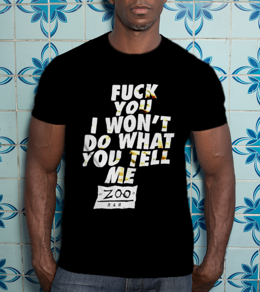 F You I Won't Do What You Tell Me Zoo Bar T-Shirt