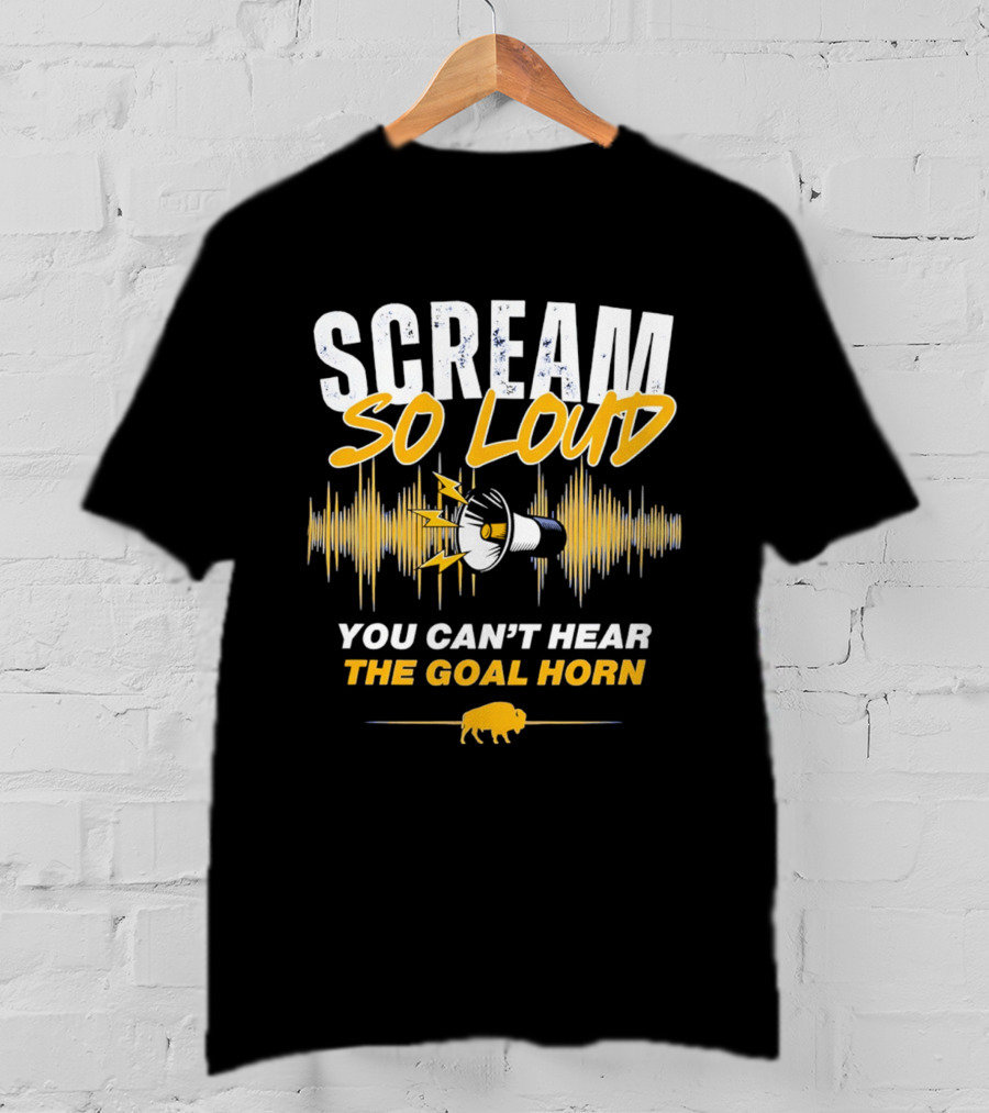 Scream So Loud You Can't Hear The Goal Horn Buffalo Sabers T-Shirt