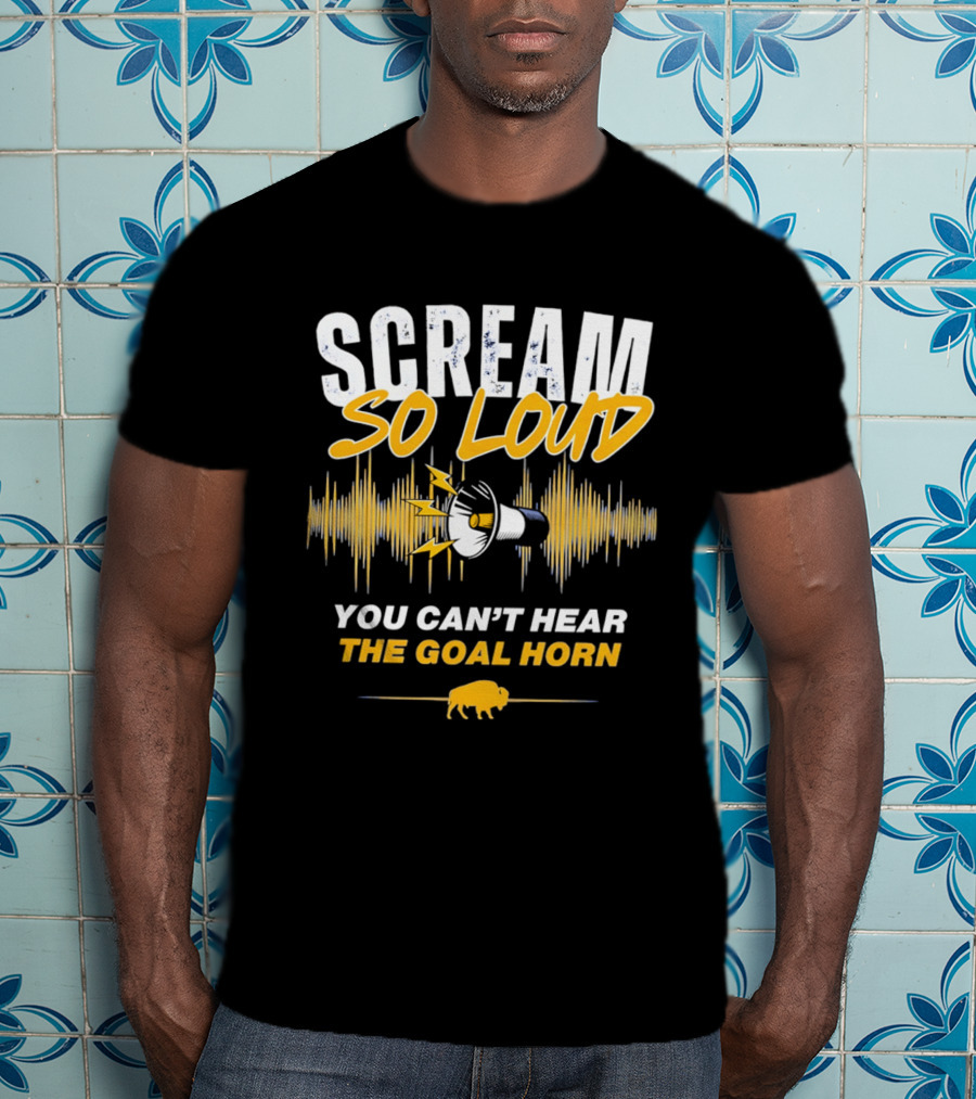 Scream So Loud You Can't Hear The Goal Horn Buffalo Sabers T-Shirt