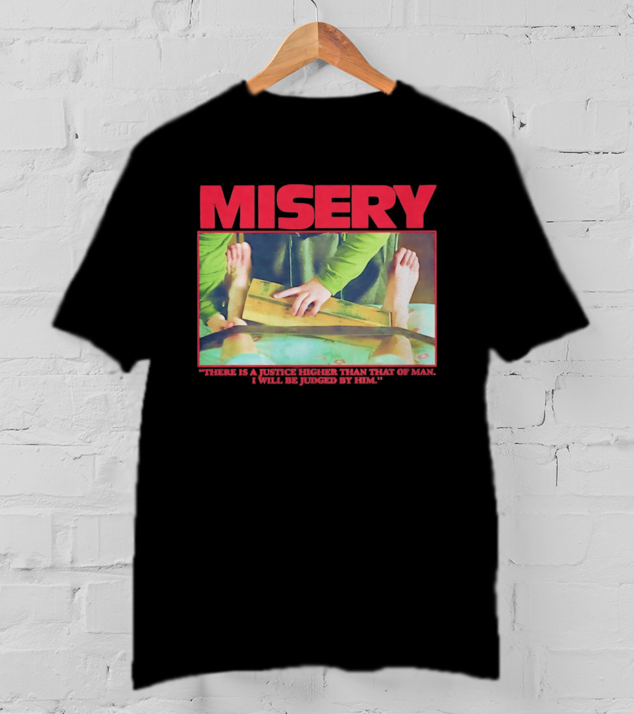 Misery There Is A Justice Higher Than That Of Man I Will Be Judged By Him T-Shirt